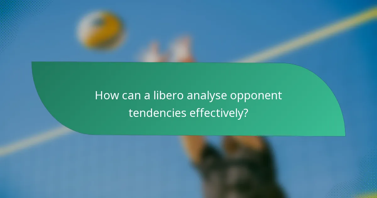 How can a libero analyse opponent tendencies effectively?