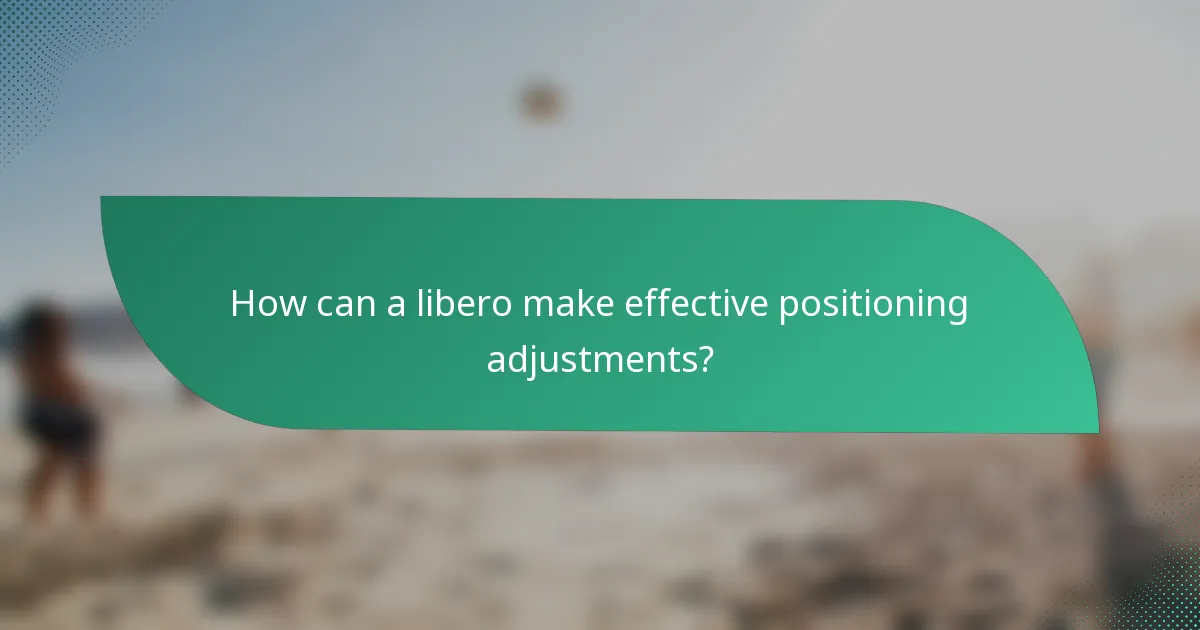 How can a libero make effective positioning adjustments?