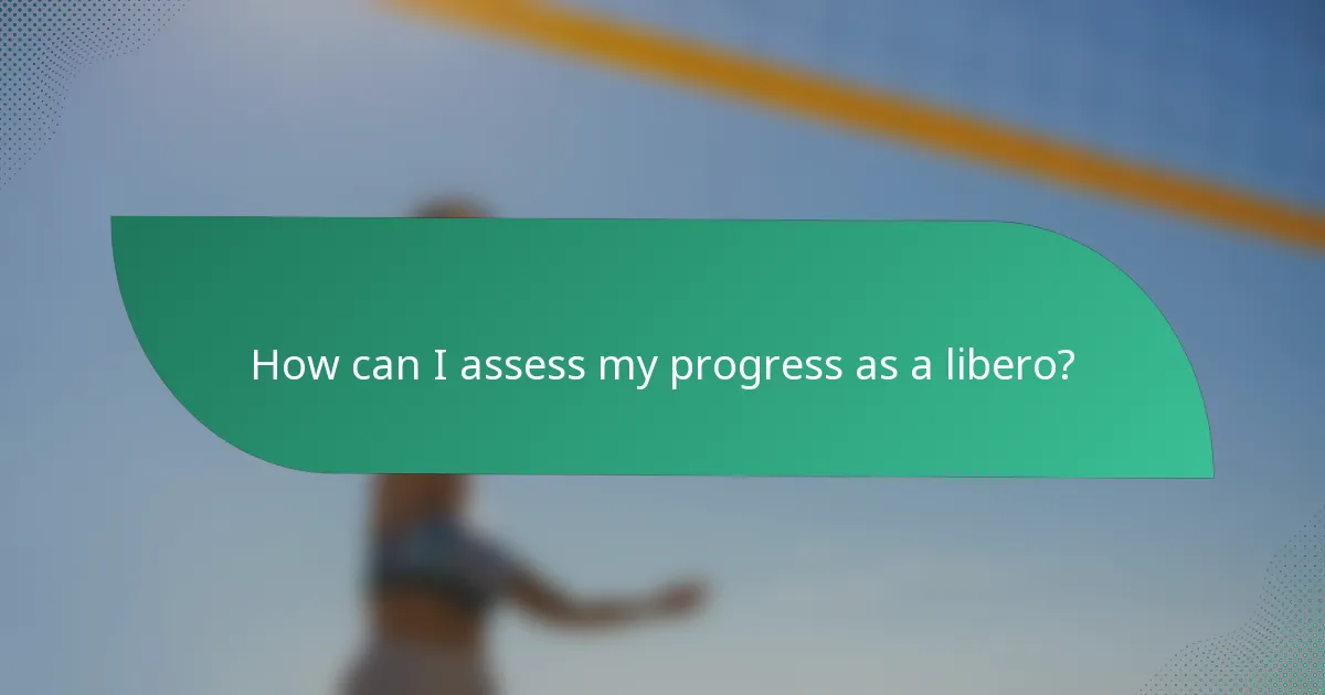 How can I assess my progress as a libero?