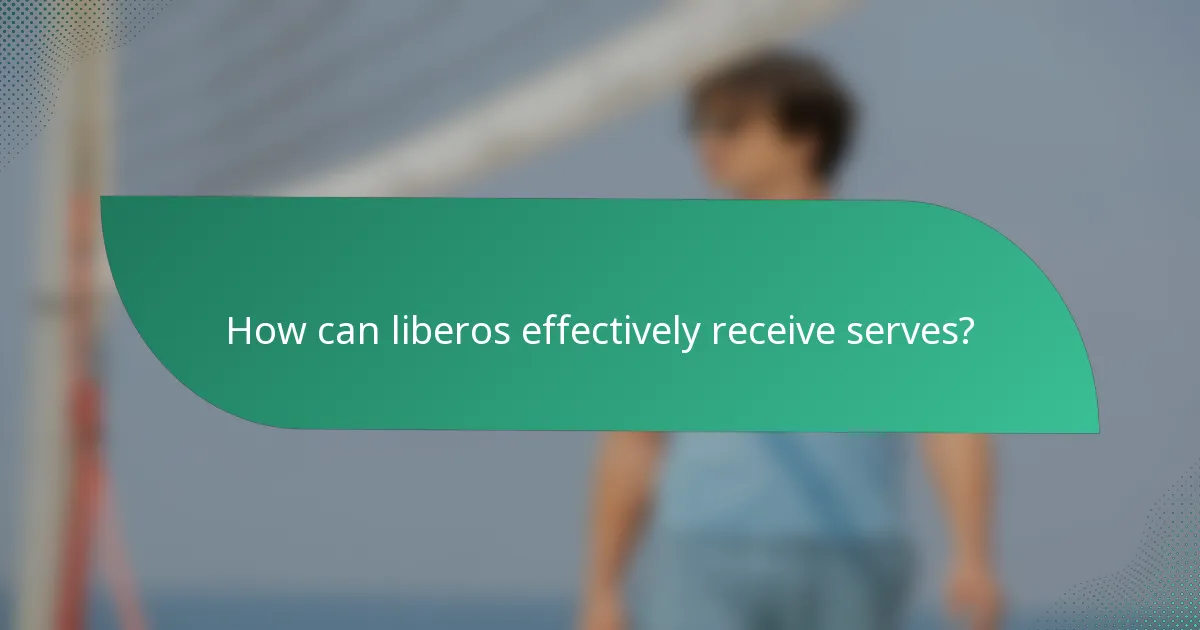 How can liberos effectively receive serves?
