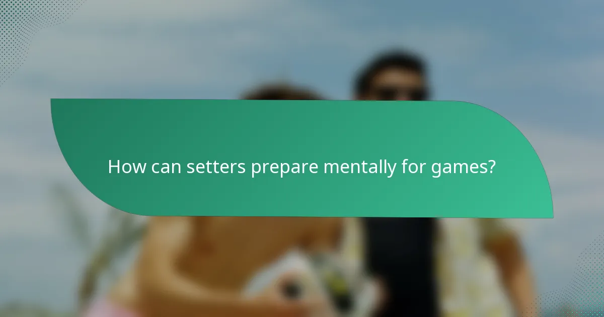 How can setters prepare mentally for games?