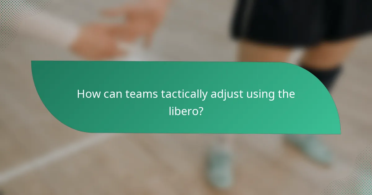 How can teams tactically adjust using the libero?