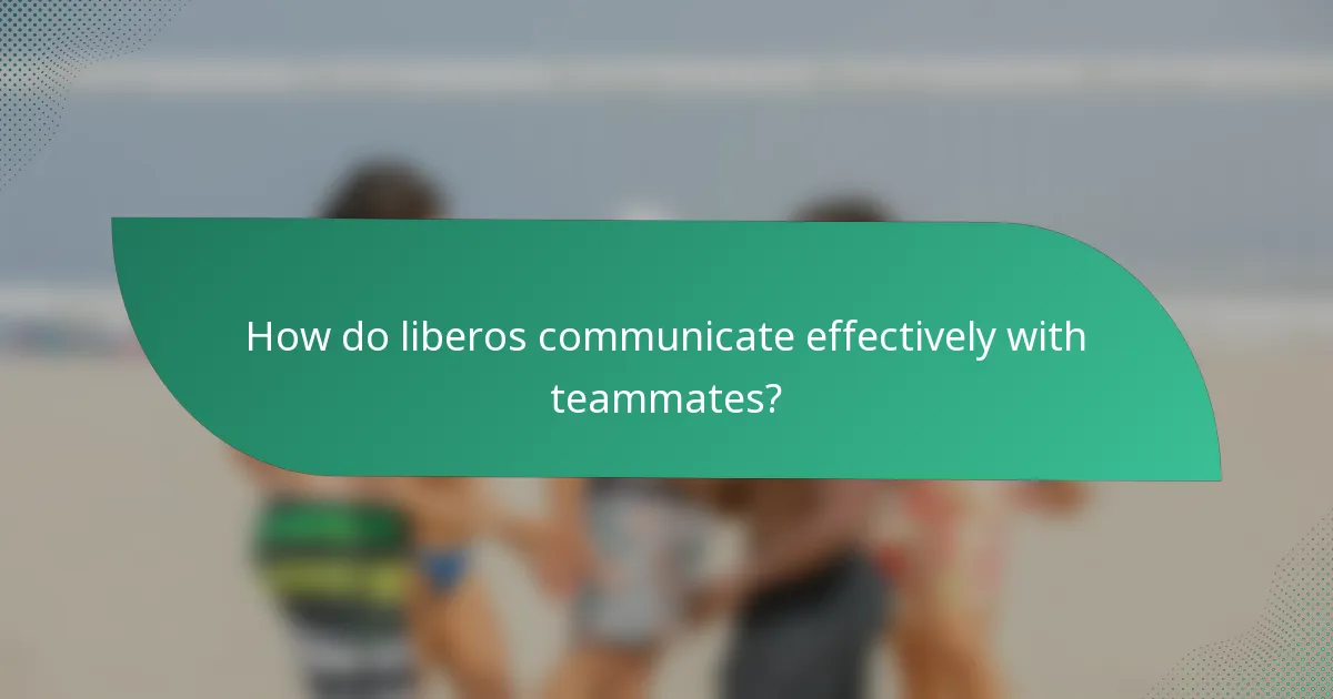 How do liberos communicate effectively with teammates?