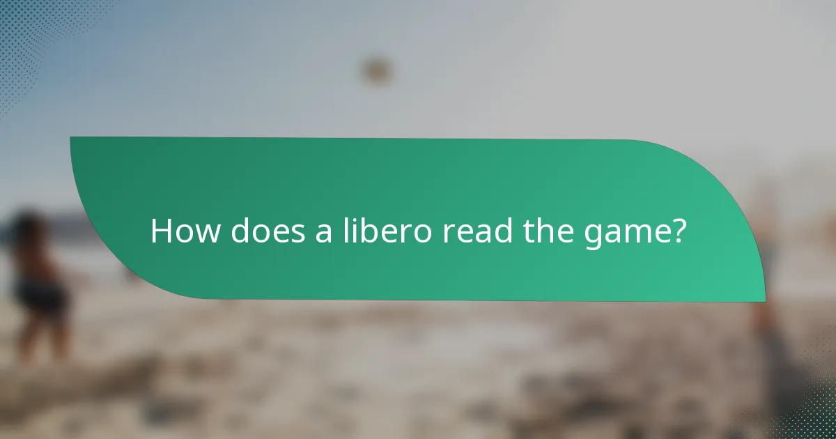 How does a libero read the game?