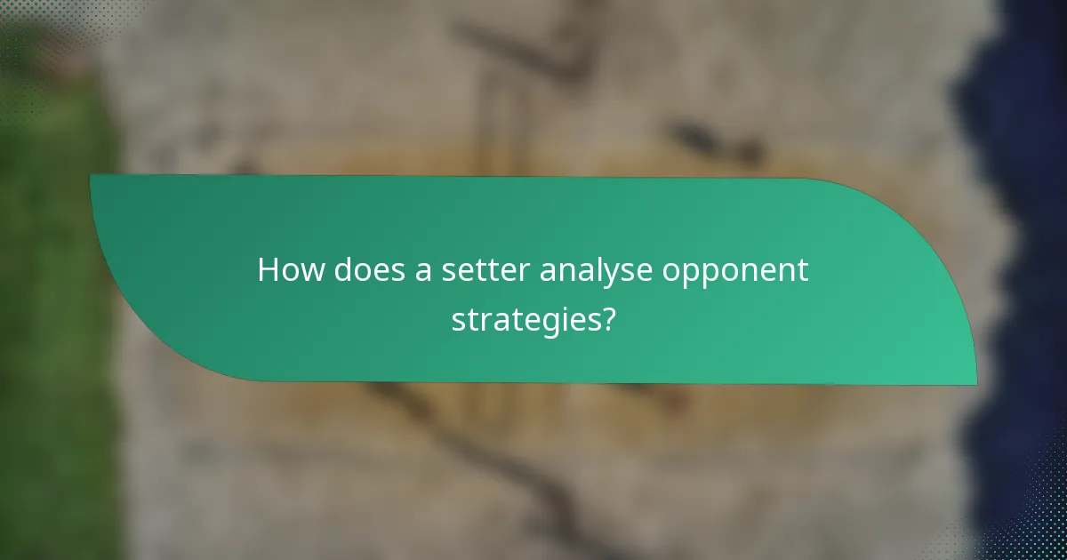 How does a setter analyse opponent strategies?