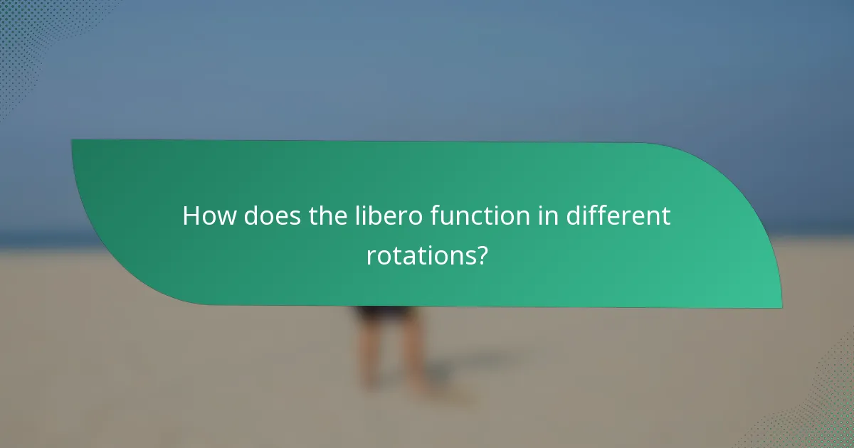 How does the libero function in different rotations?
