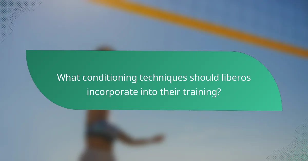 What conditioning techniques should liberos incorporate into their training?