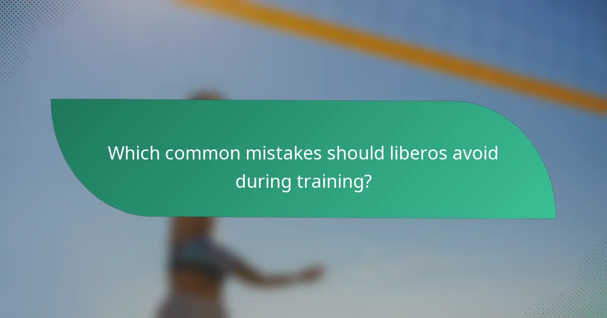 Which common mistakes should liberos avoid during training?