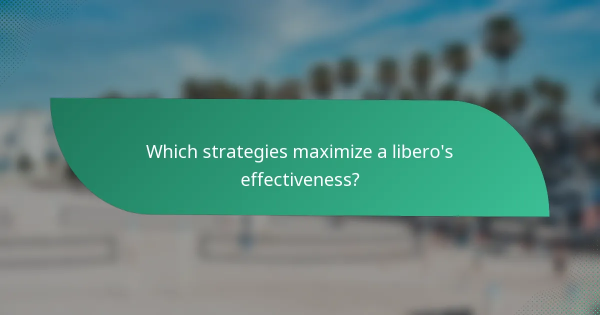 Which strategies maximize a libero's effectiveness?